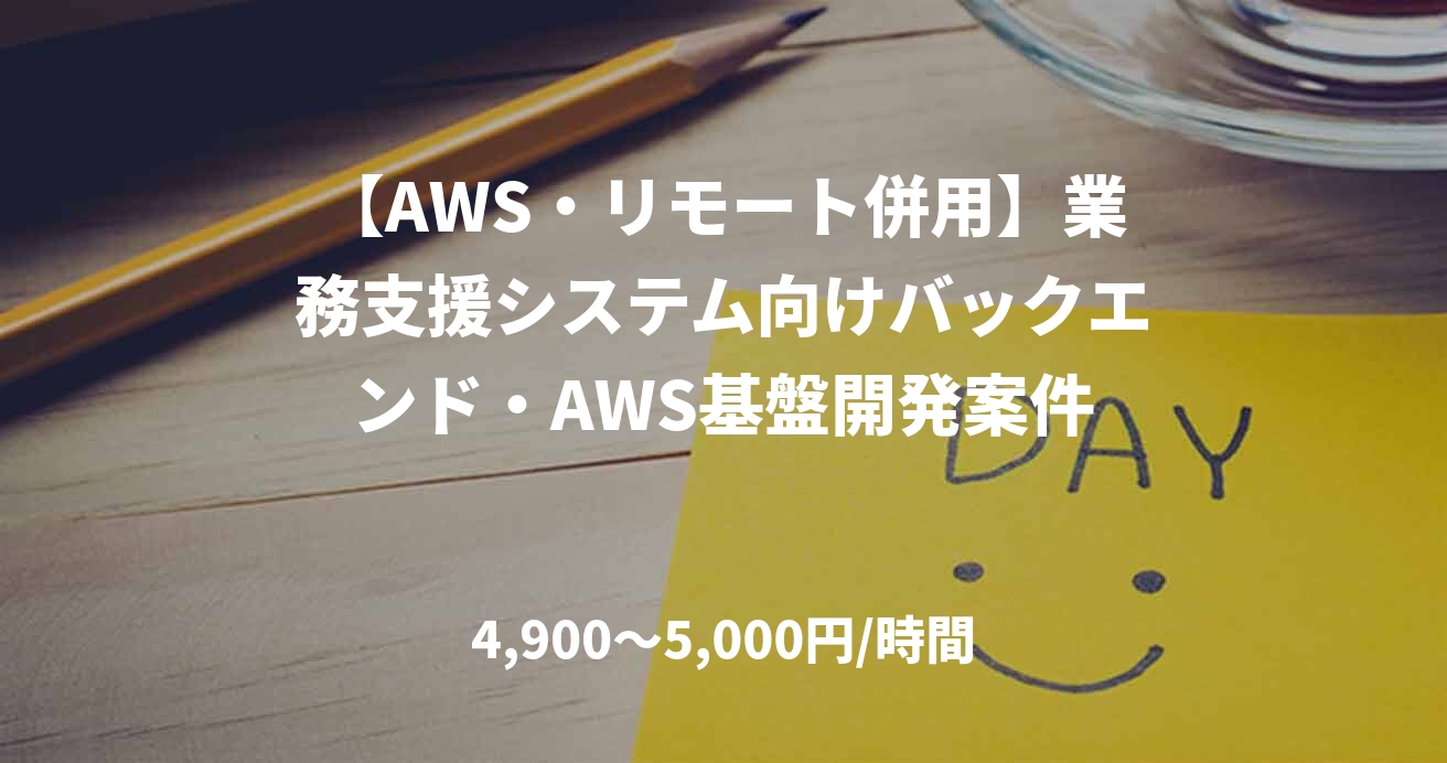 【AWS・リモート併用】業務支援システム向けバックエンド・AWS基盤開発案件