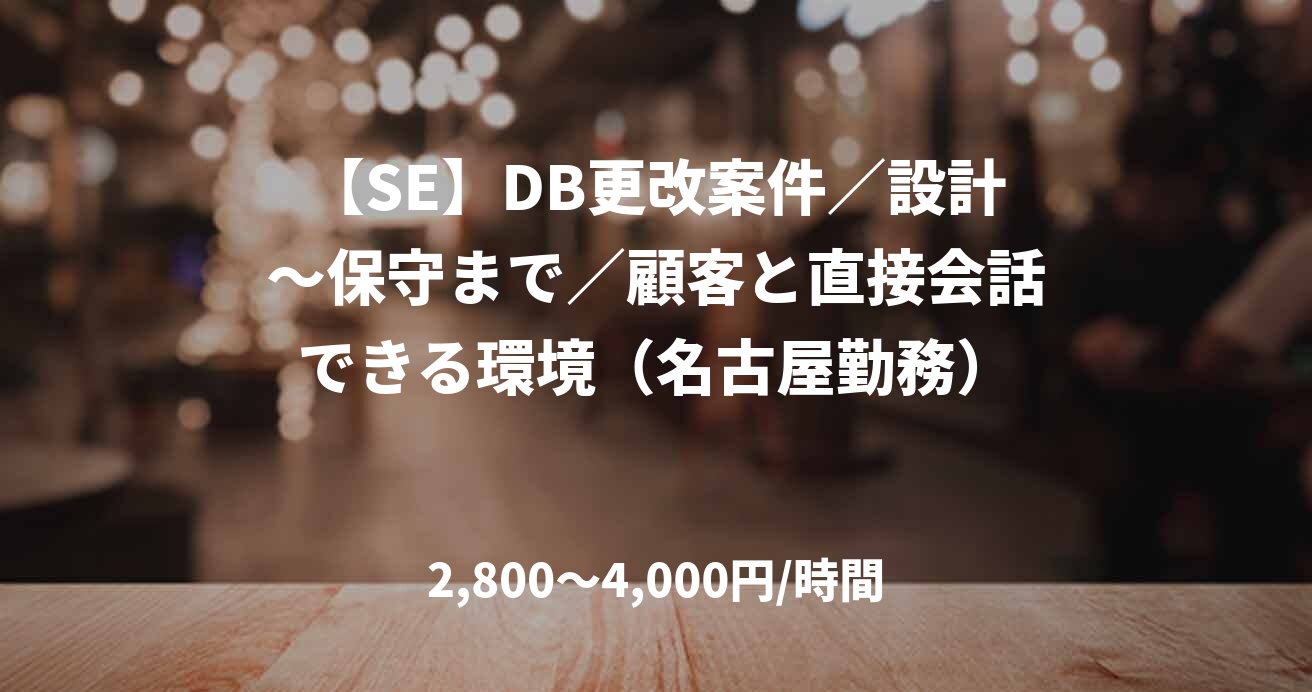 【SE】DB更改案件／設計～保守まで／顧客と直接会話できる環境（名古屋勤務）