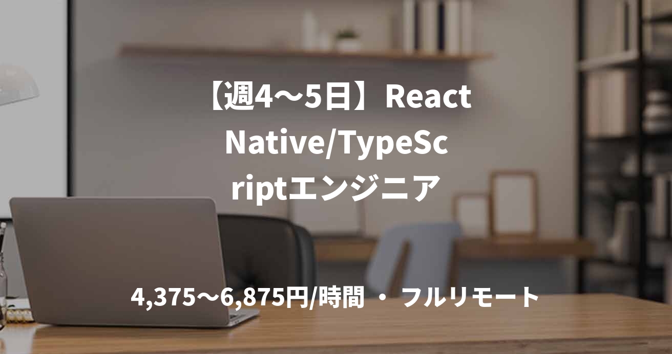 【週4〜5日】React Native/TypeScriptエンジニア