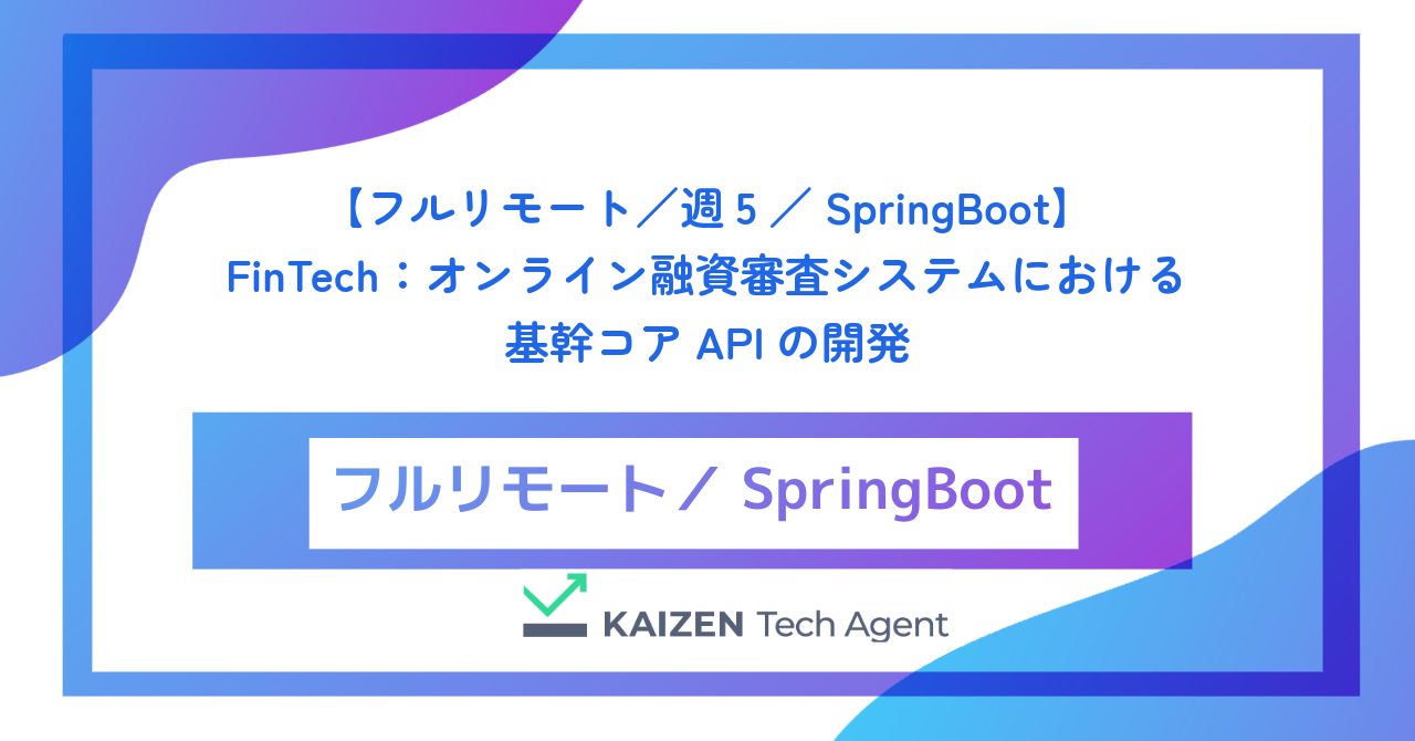 【フルリモート／週5／SpringBoot】FinTech：オンライン融資審査システムにおける基幹コアAPIの開発