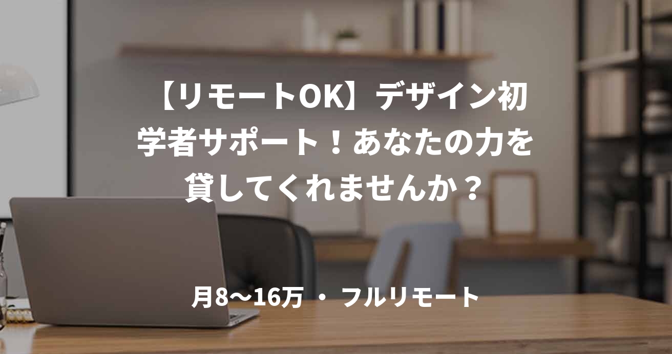 【リモートOK】デザイン初学者サポート！あなたの力を貸してくれませんか？