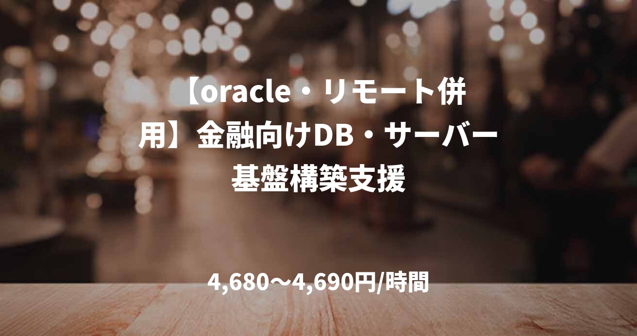 【oracle・リモート併用】金融向けDB・サーバー基盤構築支援