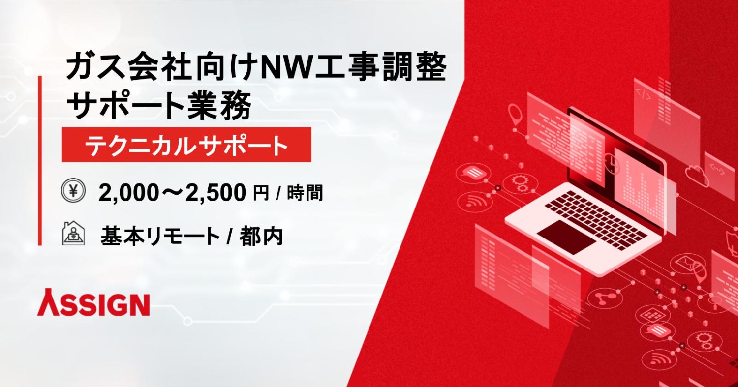 【テクニカルサポート】ガス会社向けNW工事調整サポート業務@都内※基本リモート