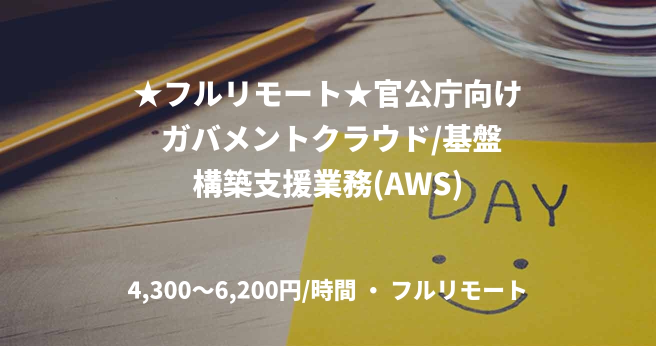 ★フルリモート★官公庁向け ガバメントクラウド/基盤構築支援業務(AWS)