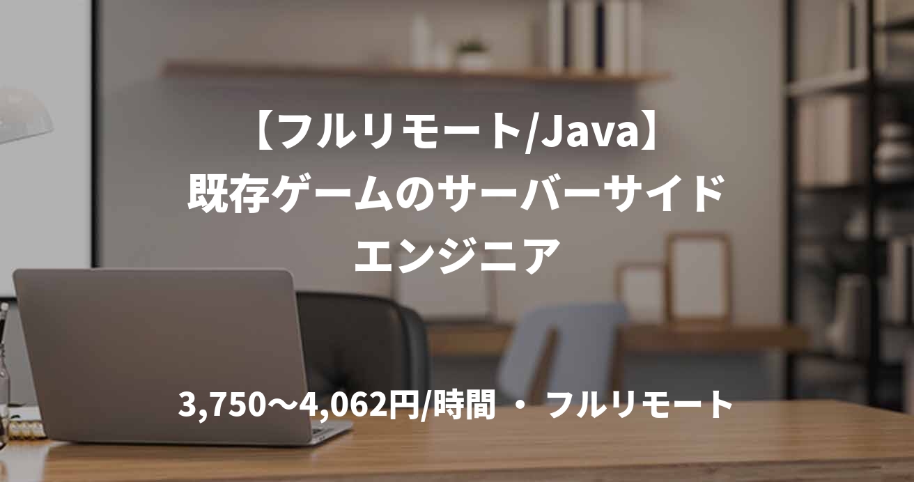【フルリモート/Java】既存ゲームのサーバーサイドエンジニア
