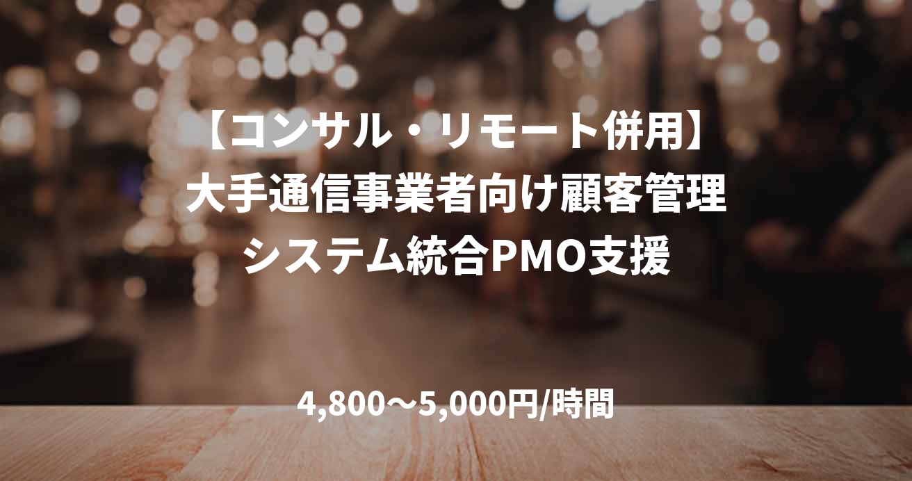 【コンサル・リモート併用】大手通信事業者向け顧客管理システム統合PMO支援