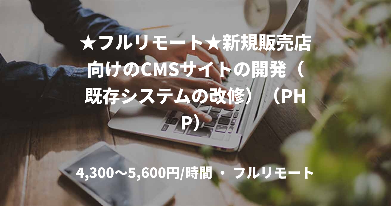 ★フルリモート★新規販売店向けのCMSサイトの開発（既存システムの改修）（PHP）