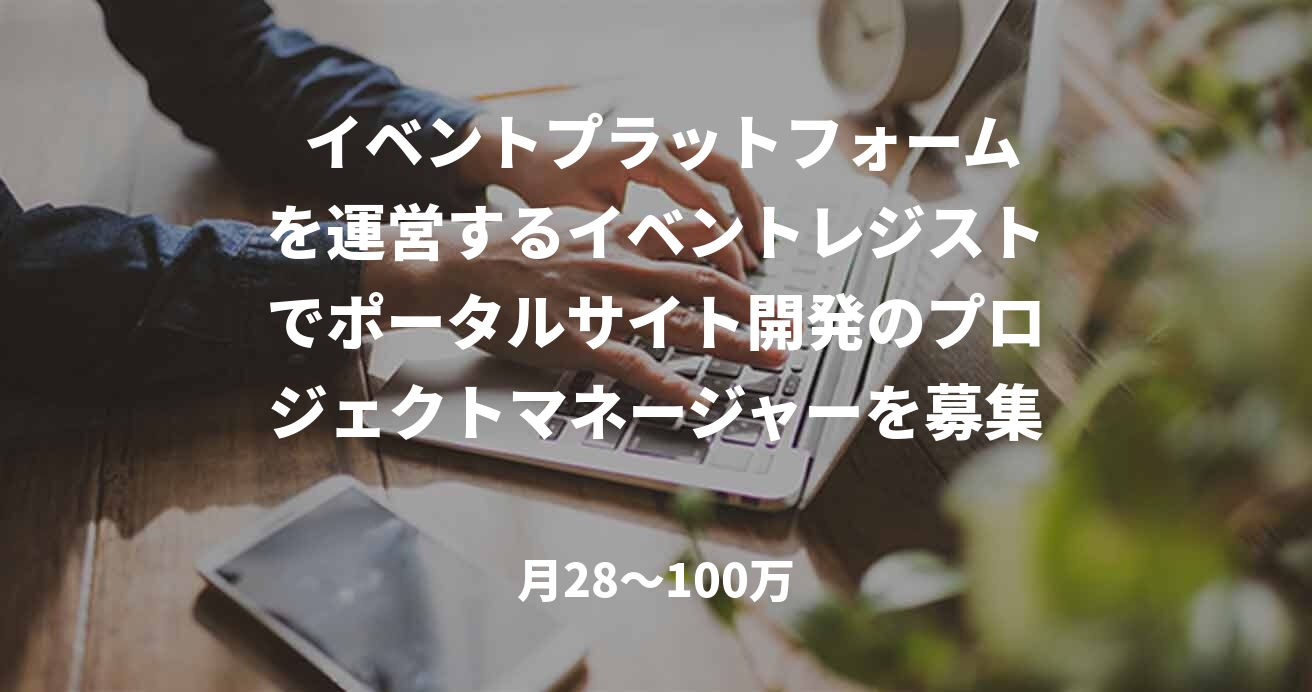  イベントプラットフォームを運営するイベントレジストでポータルサイト開発のプロジェクトマネージャーを募集します！
