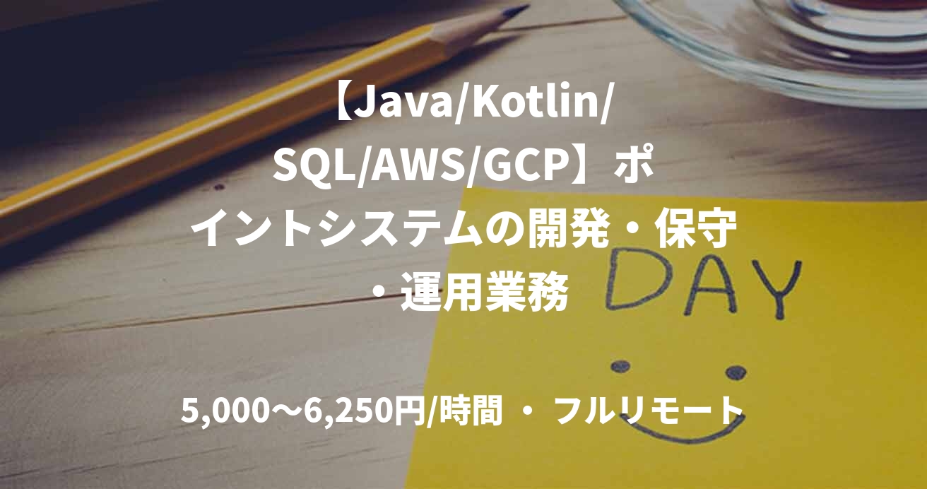 【Java/Kotlin/SQL/AWS/GCP】ポイントシステムの開発・保守・運用業務