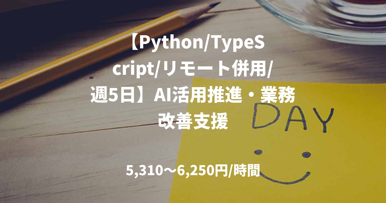 【Python/TypeScript/リモート併用/週5日】AI活用推進・業務改善支援