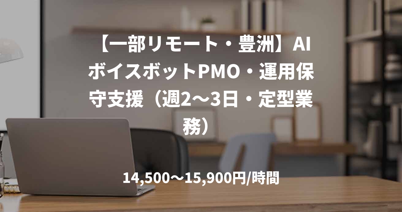 【一部リモート・豊洲】AIボイスボットPMO・運用保守支援（週2〜3日・定型業務）