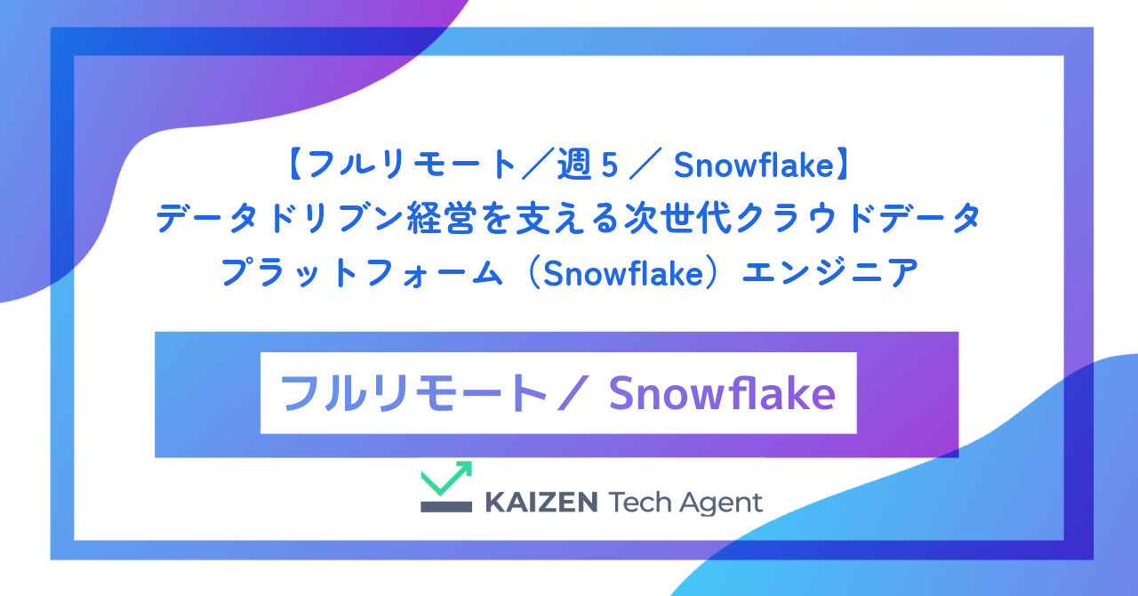 【フルリモート／週5／Snowflake】データドリブン経営を支える次世代クラウドデータプラットフォーム（Snowflake）エンジニア
