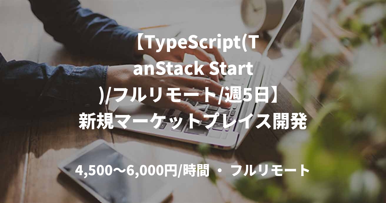 【TypeScript(TanStack Start)/フルリモート/週5日】新規マーケットプレイス開発支援