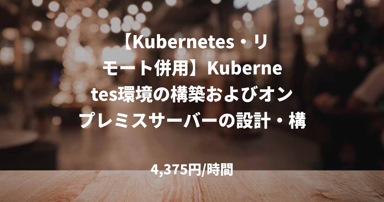 【Kubernetes・リモート併用】Kubernetes環境の構築およびオンプレミスサーバーの設計・構築案件