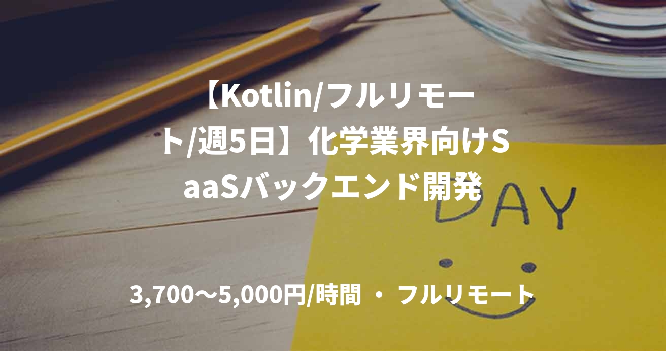 【Kotlin/フルリモート/週5日】化学業界向けSaaSバックエンド開発