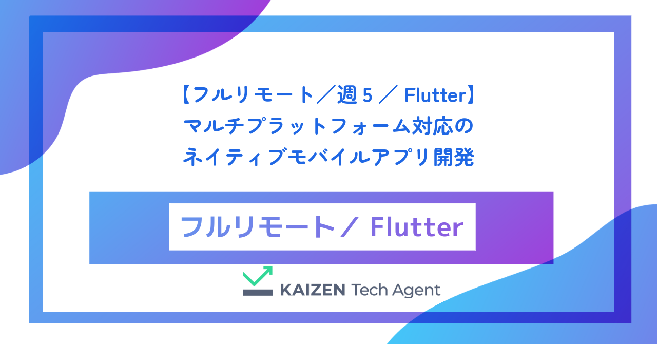 【フルリモート／週5／Flutter】マルチプラットフォーム対応のネイティブモバイルアプリ開発