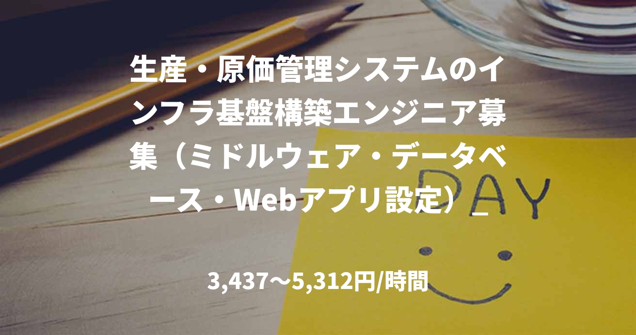 生産・原価管理システムのインフラ基盤構築エンジニア募集（ミドルウェア・データベース・Webアプリ設定）_E0208