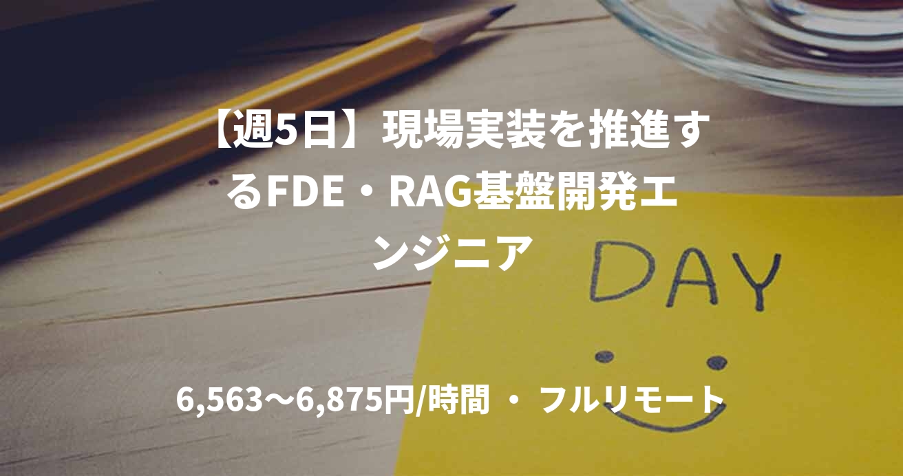 【週5日】現場実装を推進するFDE・RAG基盤開発エンジニア