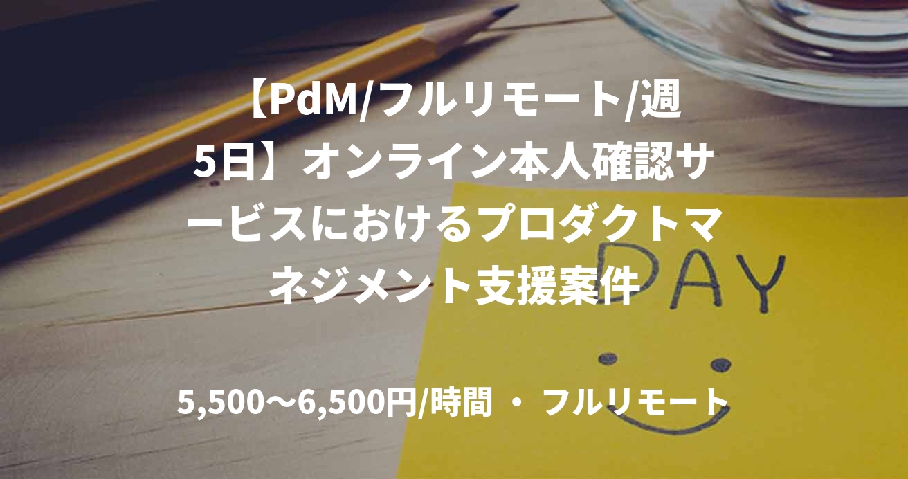 【PdM/フルリモート/週5日】オンライン本人確認サービスにおけるプロダクトマネジメント支援案件