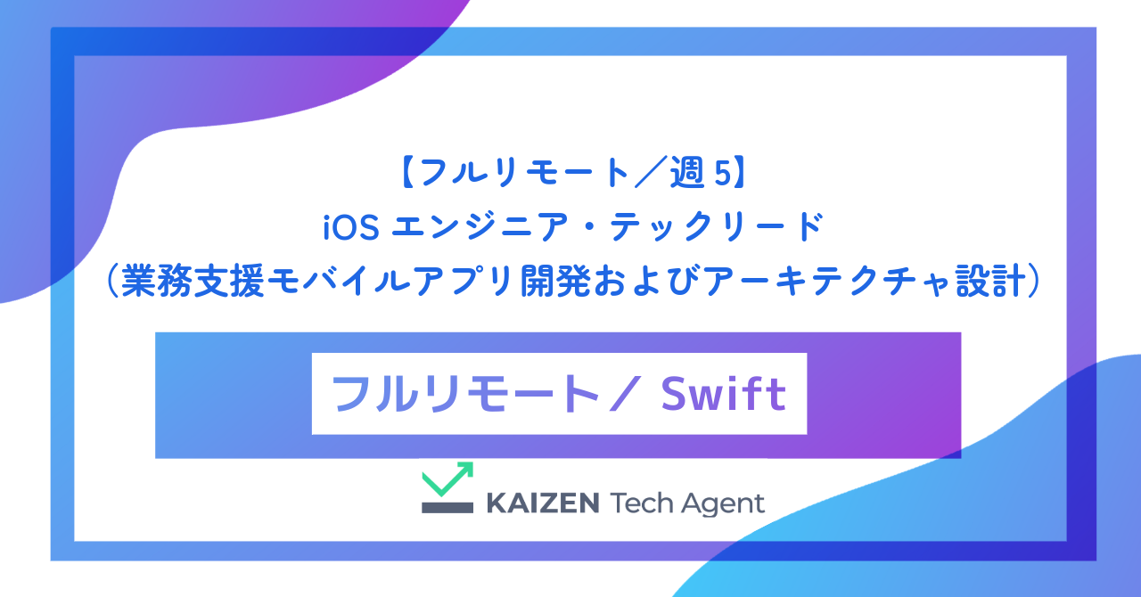 【フルリモート／週5】iOSエンジニア・テックリード（Swift／BtoB SaaS・業務支援モバイルアプリ開発およびアーキテクチャ設計）