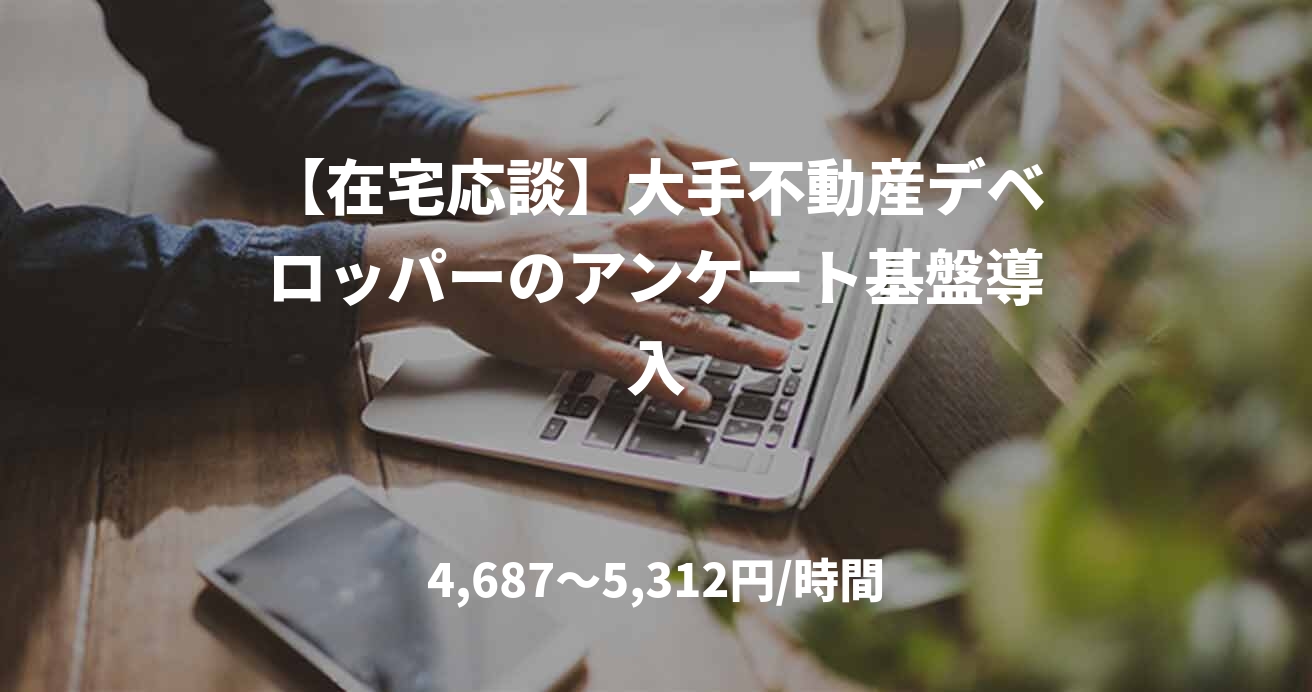 【在宅応談】大手不動産デベロッパーのアンケート基盤導入