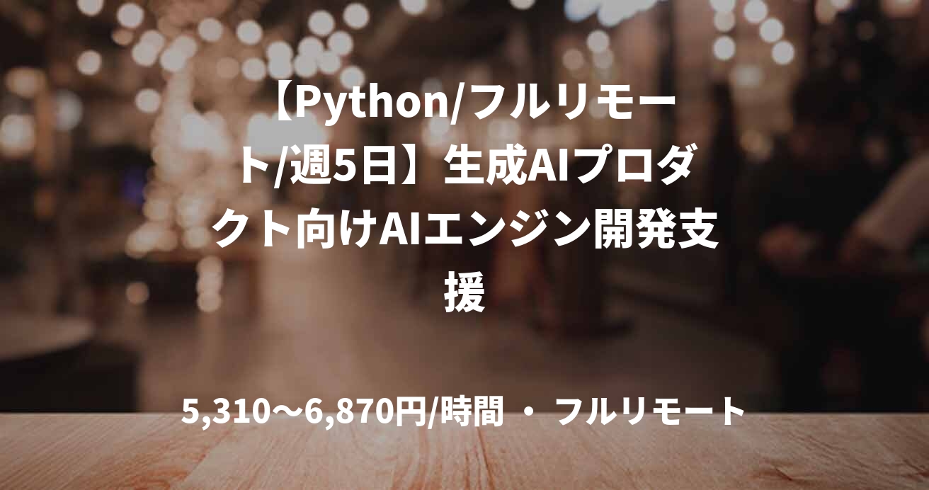 【Python/フルリモート/週5日】生成AIプロダクト向けAIエンジン開発支援