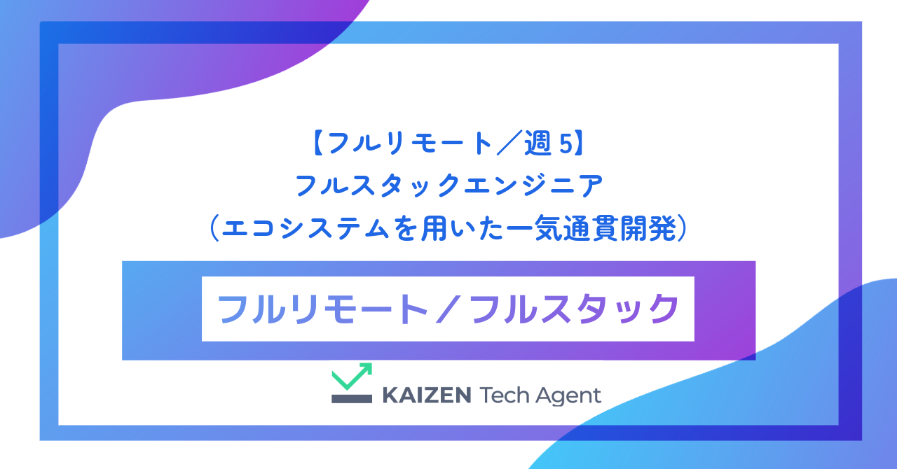 【フルリモート／週5】フルスタックエンジニア（BtoB SaaS・TypeScriptエコシステムを用いた一気通貫開発）