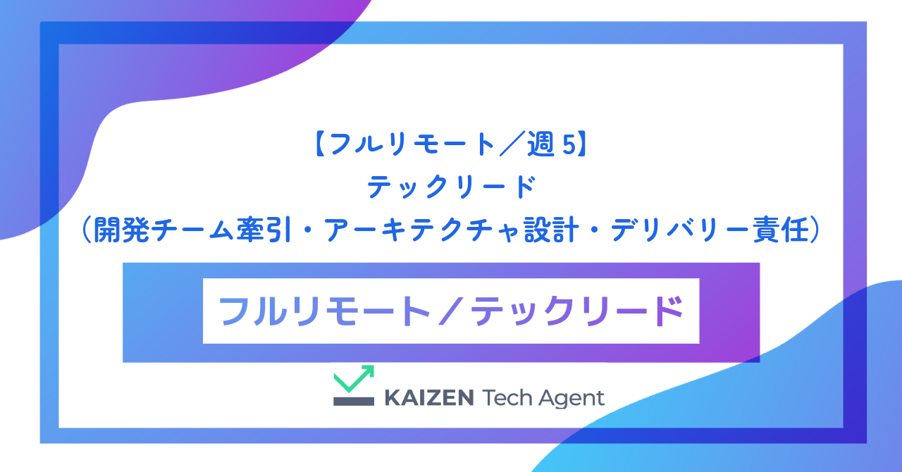 【フルリモート／週5】テックリード（開発チーム牽引・アーキテクチャ設計・デリバリー責任）