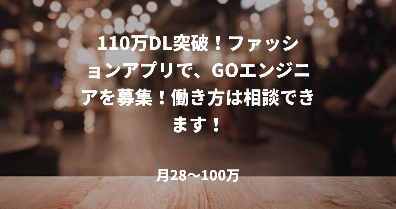 110万DL突破！ファッションアプリで、GOエンジニアを募集！働き方は相談できます！