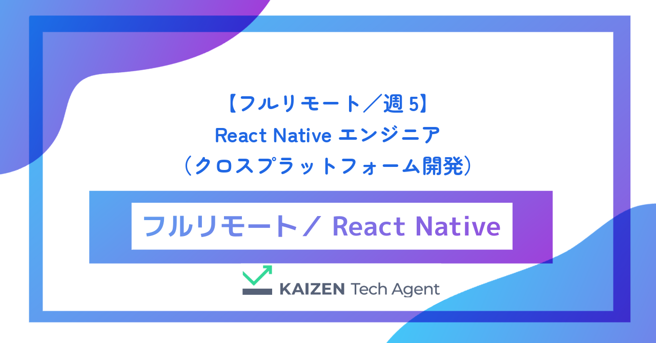 【フルリモート／週5】React Nativeエンジニア（クロスプラットフォーム開発・大規模モバイルアプリ基盤構築）