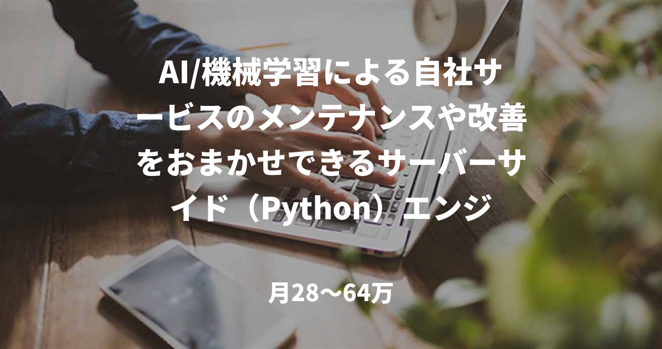 AI/機械学習による自社サービスのメンテナンスや改善をおまかせできるサーバーサイド（Python）エンジニア募集