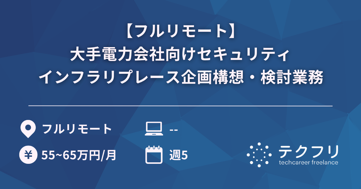 【フルリモート】大手電力会社向けセキュリティインフラリプレース企画構想・検討業務