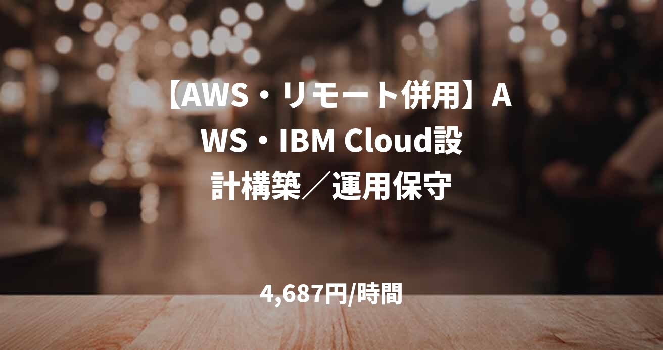 【AWS・リモート併用】AWS・IBM Cloud設計構築／運用保守