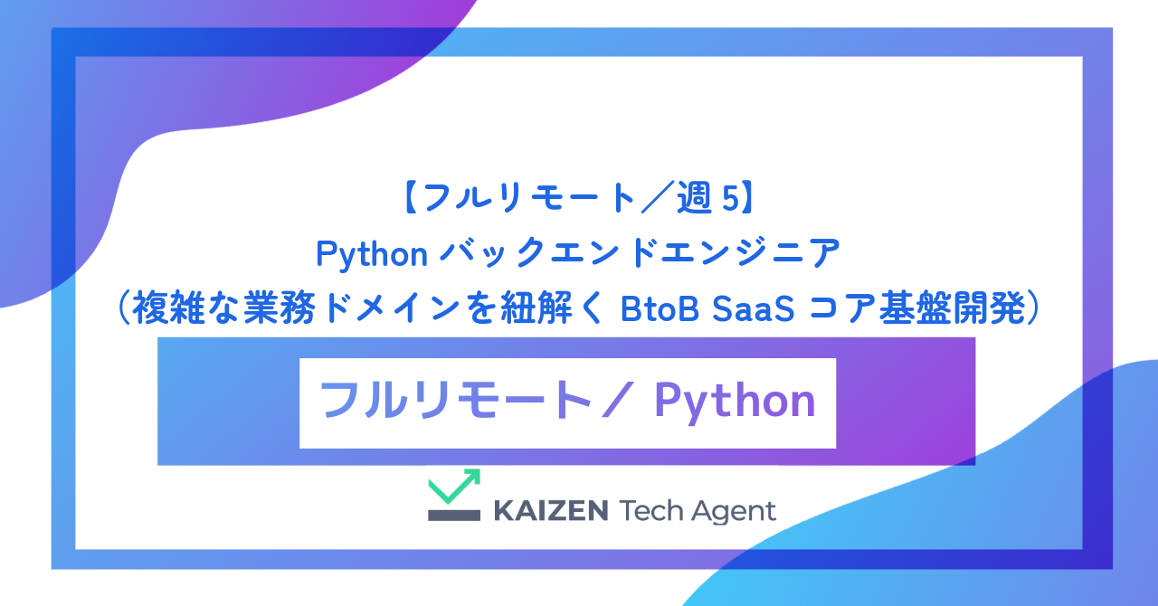 【フルリモート／週5】Pythonバックエンドエンジニア（複雑な業務ドメインを紐解くBtoB SaaSコア基盤開発）