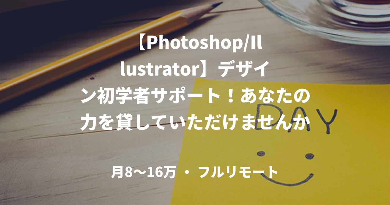 【Photoshop/Illustrator】デザイン初学者サポート！あなたの力を貸していただけませんか？【リモートOK】
