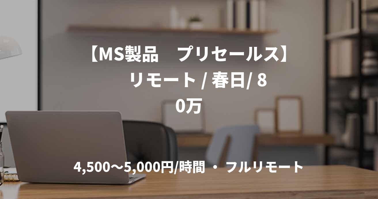 【MS製品　プリセールス】　リモート / 春日/ 80万