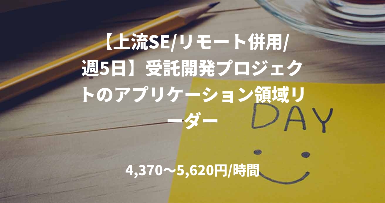 【上流SE/リモート併用/週5日】受託開発プロジェクトのアプリケーション領域リーダー