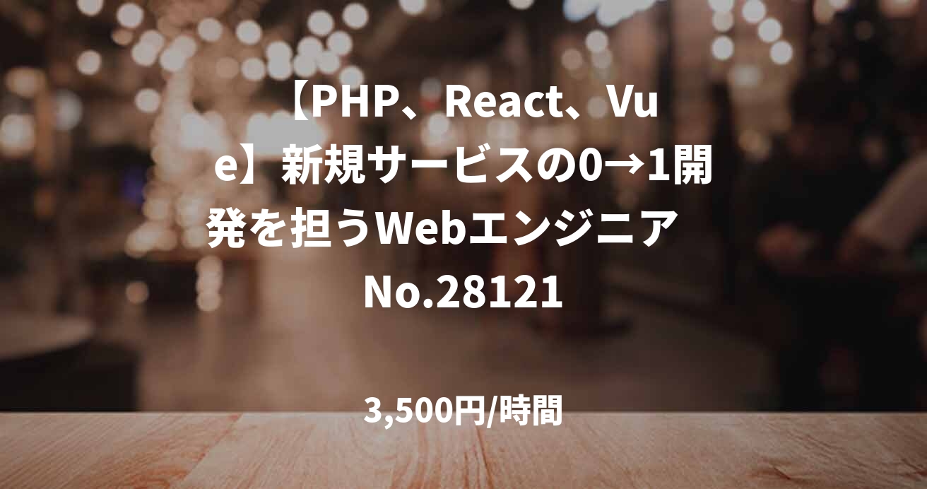 【PHP、React、Vue】新規サービスの0→1開発を担うWebエンジニア　No.28121