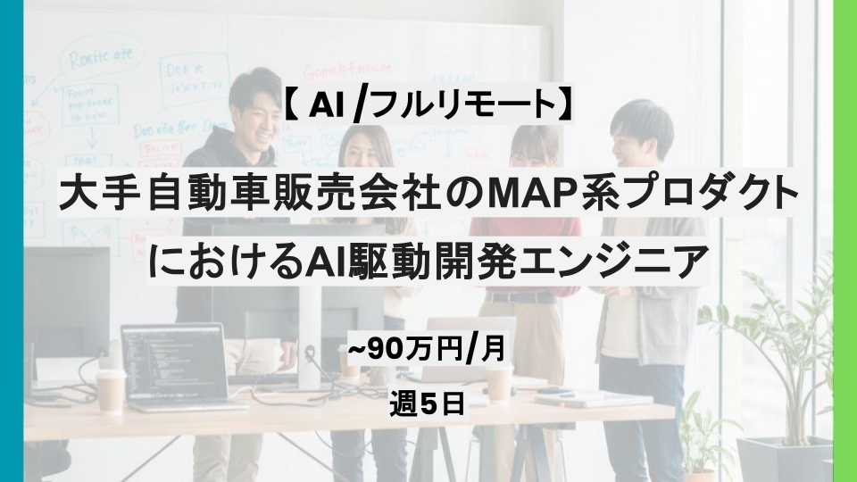 【AI /フルリモート】週5日/大手自動車販売会社のMAP系プロダクトにおけるAI駆動開発エンジニア/パートナー案件