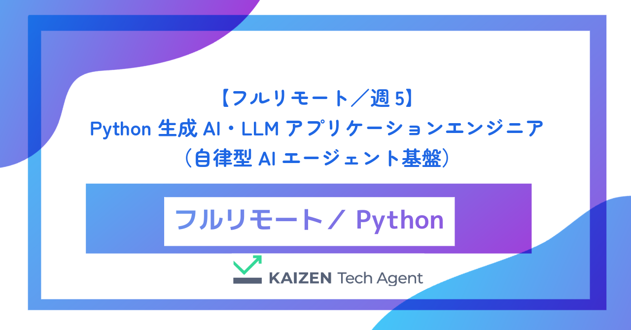 【フルリモート／週5】Python 生成AI・LLMアプリケーションエンジニア（自律型AIエージェント基盤と高度なRAGアーキテクチャの構築）