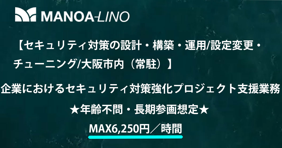 【セキュリティ対策の設計・構築・運用／設定変更・チューニング／大阪市内（常駐）】企業におけるセキュリティ対策強化プロジェクト支援業務