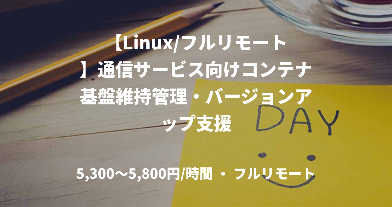 【Linux/フルリモート】通信サービス向けコンテナ基盤維持管理・バージョンアップ支援