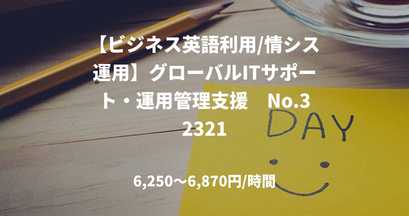 【ビジネス英語利用/情シス運用】グローバルITサポート・運用管理支援　No.32321