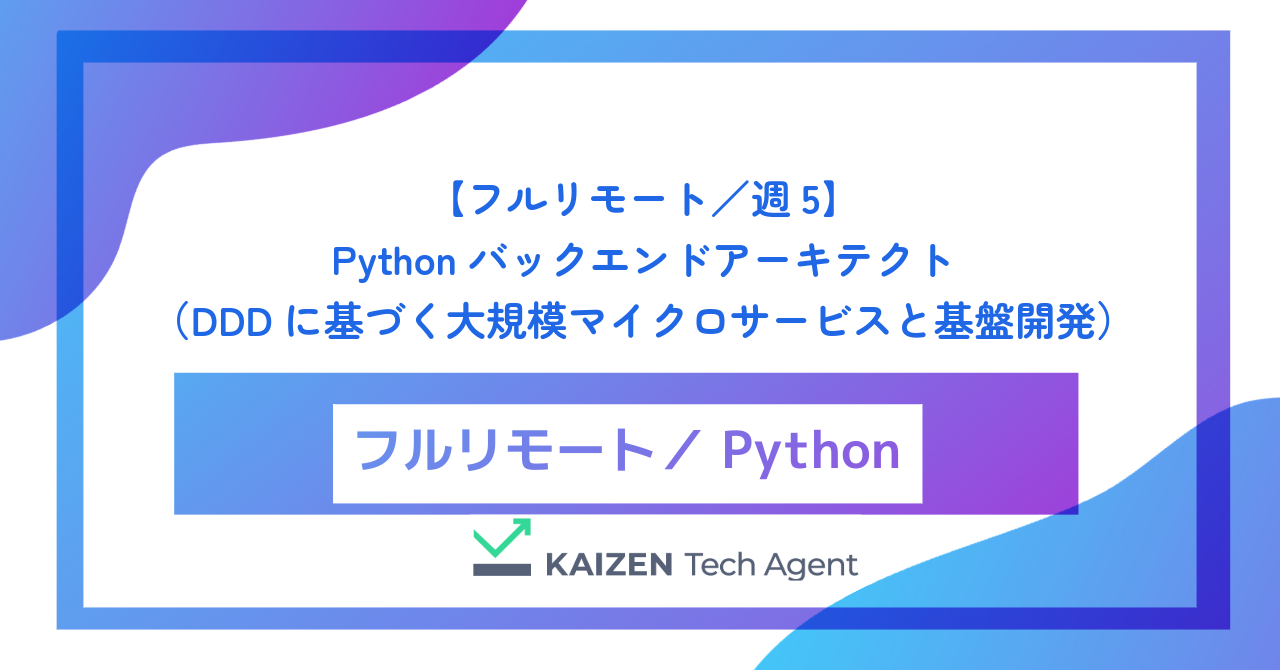 【フルリモート／週5】Pythonバックエンドアーキテクト（FastAPI・DDDに基づく大規模マイクロサービスと型安全な基盤開発）