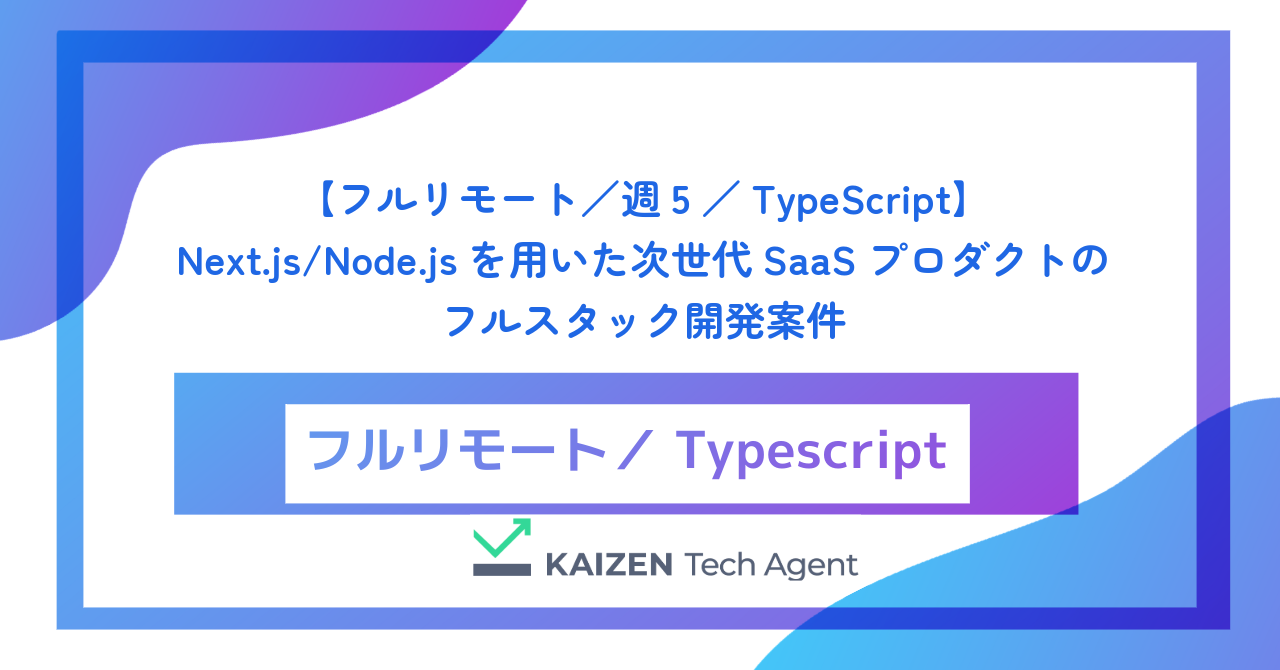 【フルリモート／週5／TypeScript】Next.js/Node.jsを用いた次世代SaaSプロダクトのフルスタック開発案件