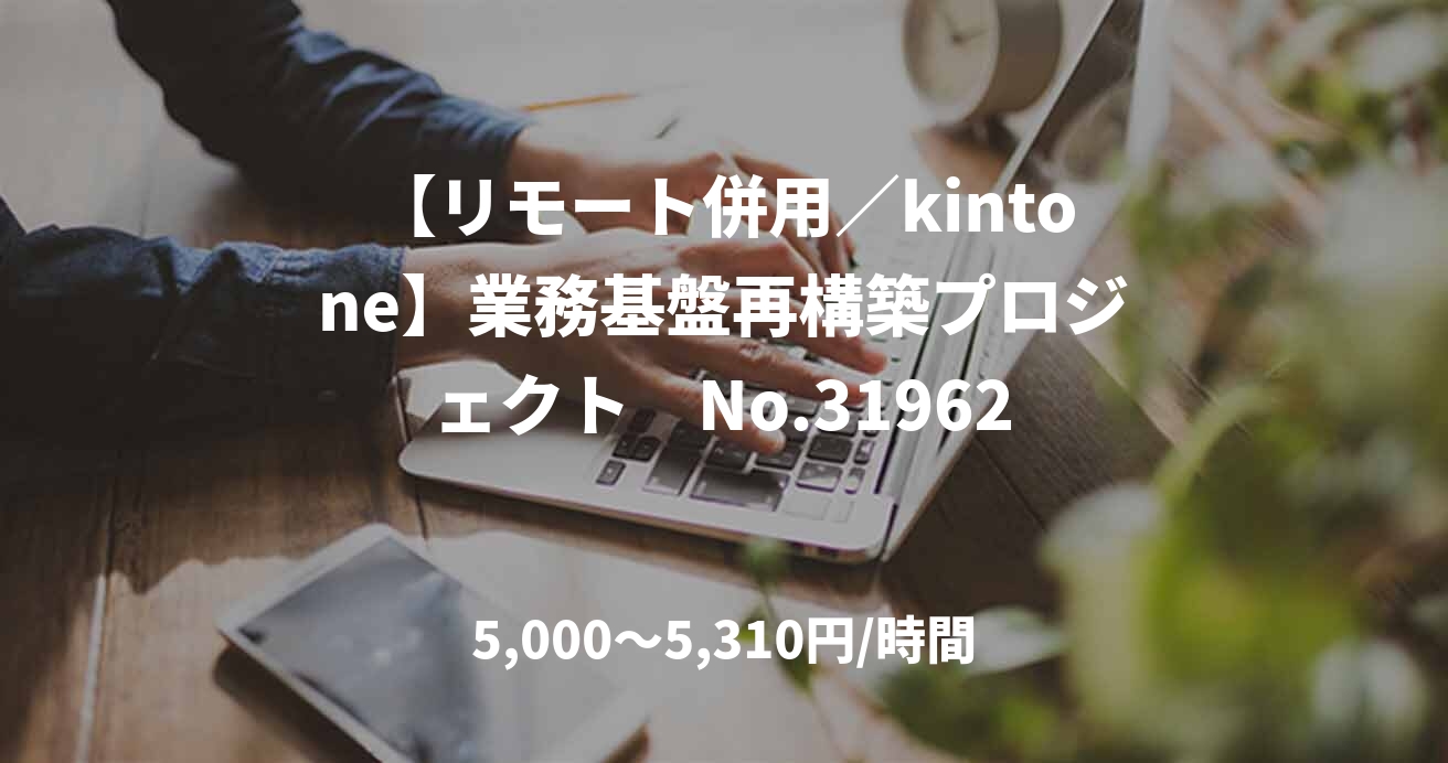 【リモート併用／kintone】業務基盤再構築プロジェクト　No.31962