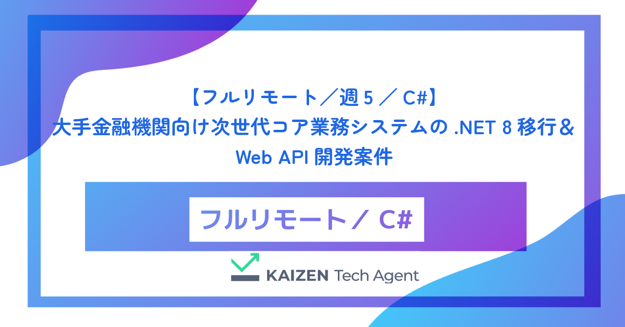 【フルリモート／週5／C#】大手金融機関向け次世代コア業務システムの.NET 8移行＆Web API開発案件