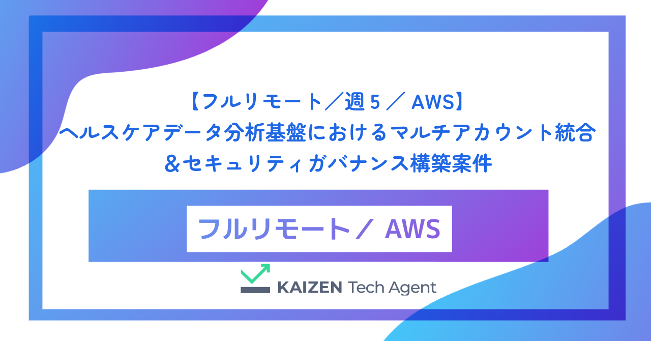 【フルリモート／週5／AWS】ヘルスケアデータ分析基盤におけるマルチアカウント統合＆セキュリティガバナンス構築案件