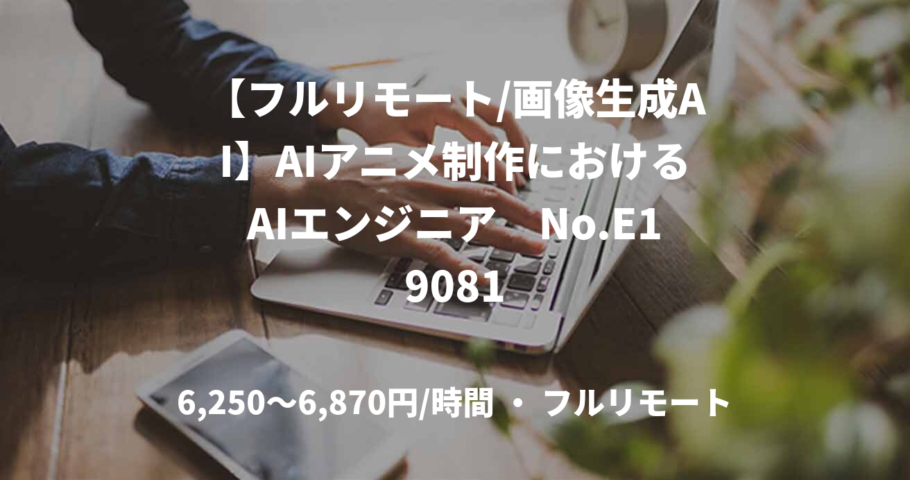 【フルリモート/画像生成AI】AIアニメ制作におけるAIエンジニア　No.E19081