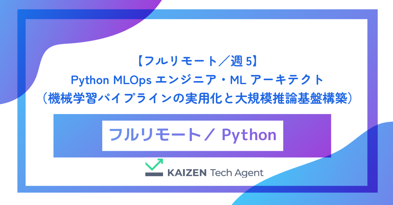 【フルリモート／週5】Python MLOpsエンジニア・MLアーキテクト（機械学習パイプラインの実用化と大規模推論基盤構築）